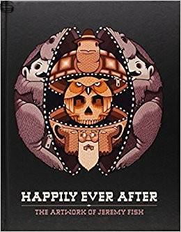 Happily Ever After: The Artwork of Jeremy Fish