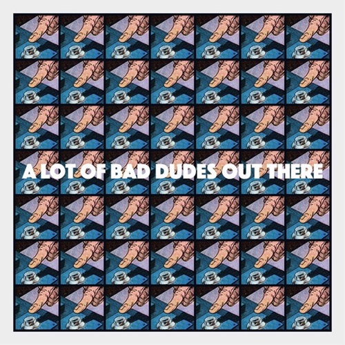 A Lot Of Bad Dudes Out There